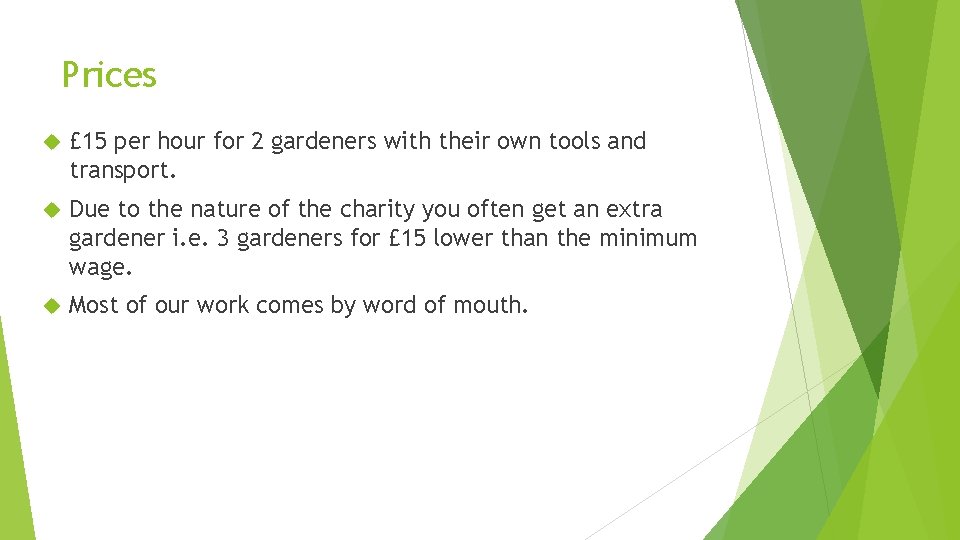 Prices £ 15 per hour for 2 gardeners with their own tools and transport.