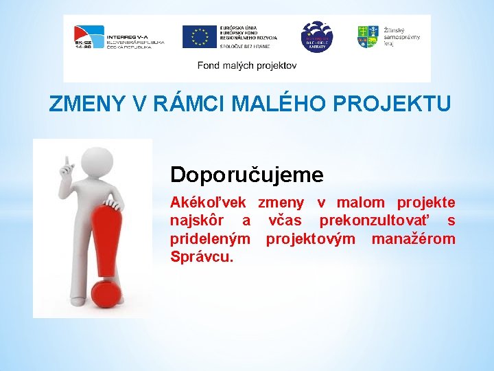 ZMENY V RÁMCI MALÉHO PROJEKTU Doporučujeme Akékoľvek zmeny v malom projekte najskôr a včas