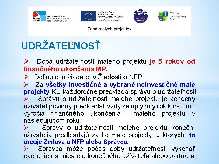 UDRŽATEĽNOSŤ Ø Doba udržateľnosti malého projektu je 5 rokov od finančného ukončenia MP. Ø