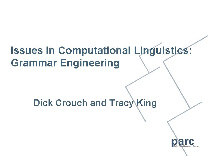 Issues in Computational Linguistics: Grammar Engineering Dick Crouch and Tracy King 
