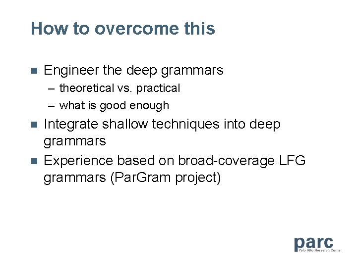 How to overcome this n Engineer the deep grammars – theoretical vs. practical –