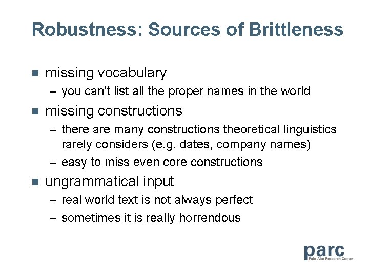 Robustness: Sources of Brittleness n missing vocabulary – you can't list all the proper