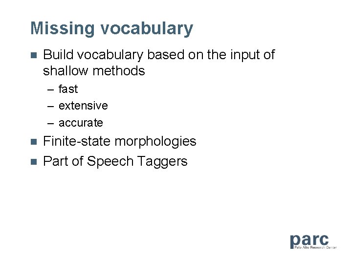 Missing vocabulary n Build vocabulary based on the input of shallow methods – fast