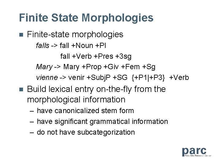 Finite State Morphologies n Finite-state morphologies falls -> fall +Noun +Pl fall +Verb +Pres