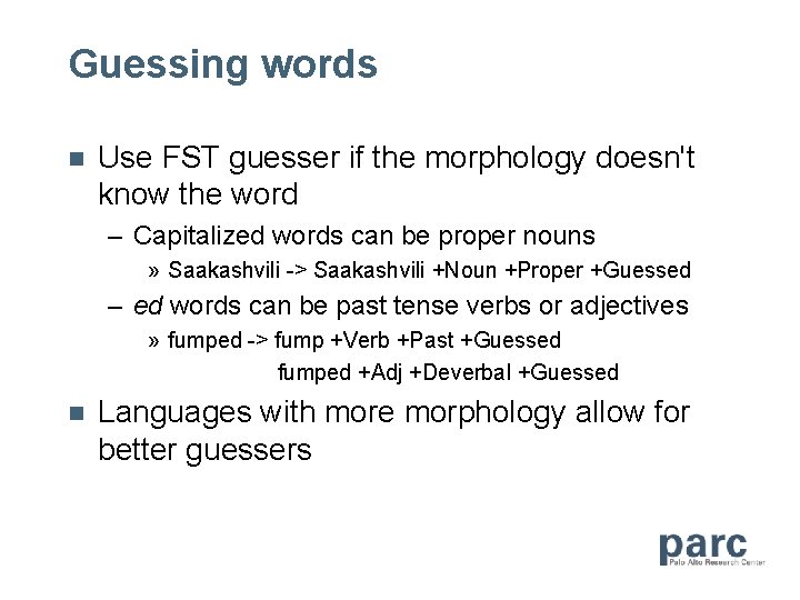 Guessing words n Use FST guesser if the morphology doesn't know the word –