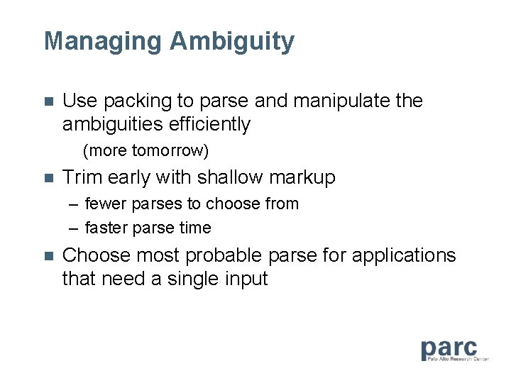 Managing Ambiguity n Use packing to parse and manipulate the ambiguities efficiently (more tomorrow)