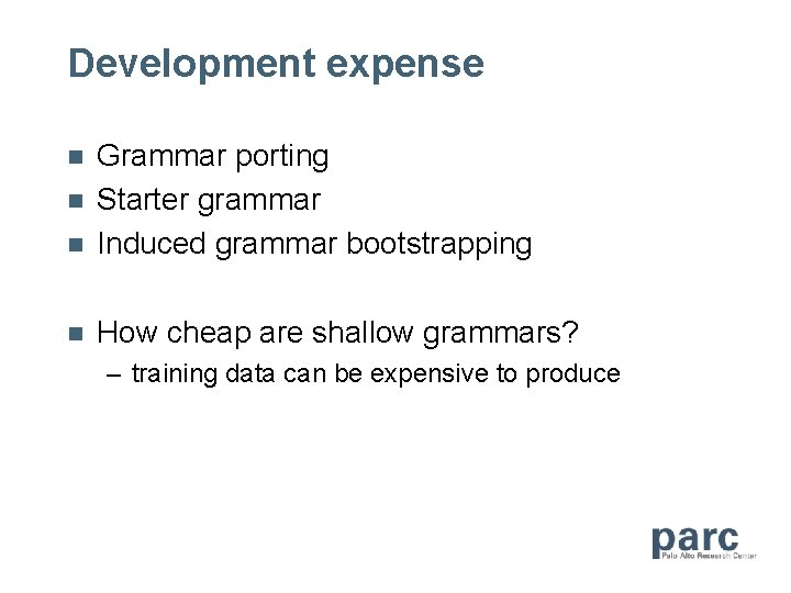 Development expense n Grammar porting Starter grammar Induced grammar bootstrapping n How cheap are