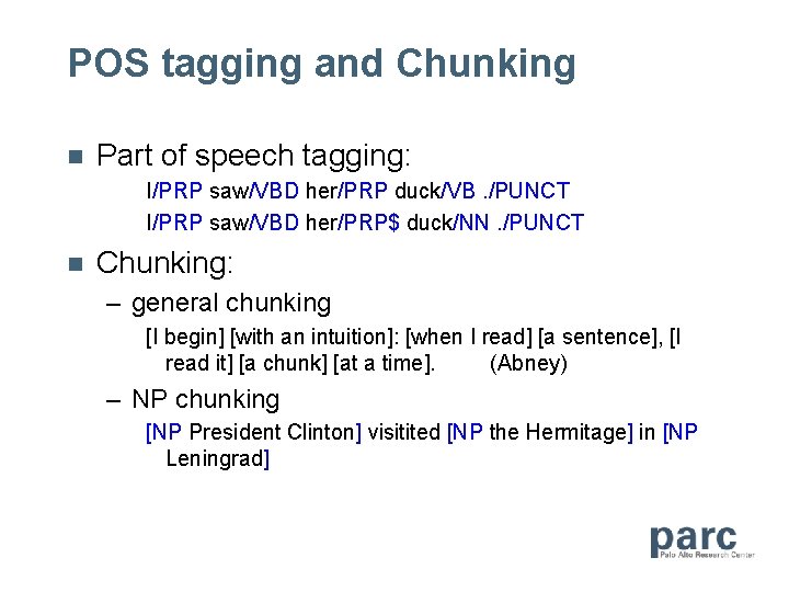 POS tagging and Chunking n Part of speech tagging: I/PRP saw/VBD her/PRP duck/VB. /PUNCT