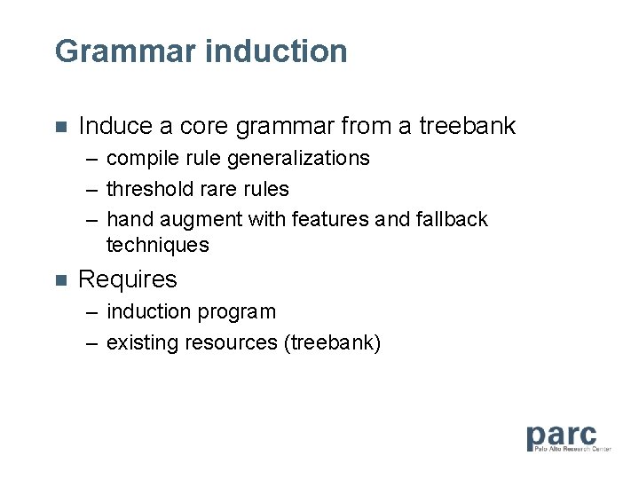 Grammar induction n Induce a core grammar from a treebank – compile rule generalizations