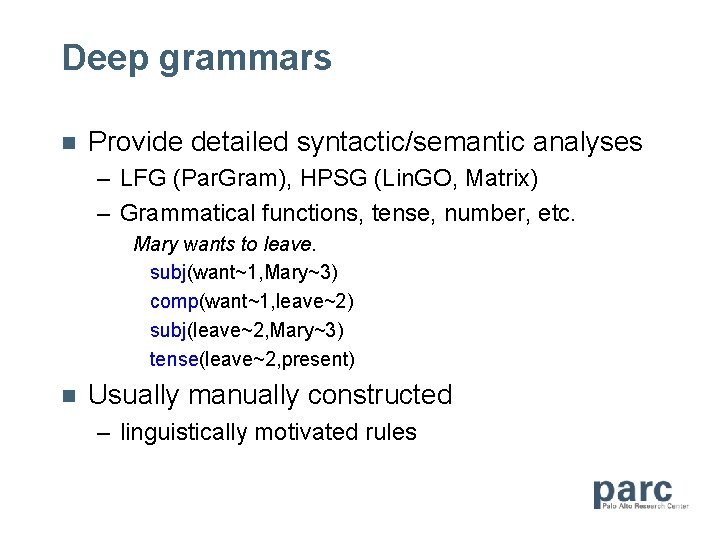 Deep grammars n Provide detailed syntactic/semantic analyses – LFG (Par. Gram), HPSG (Lin. GO,