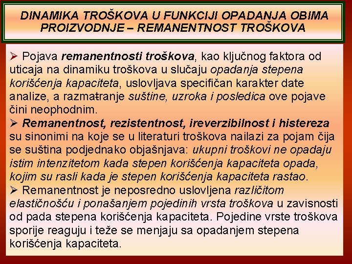 DINAMIKA TROŠKOVA U FUNKCIJI OPADANJA OBIMA PROIZVODNJE – REMANENTNOST TROŠKOVA Pojava remanentnosti troškova, kao