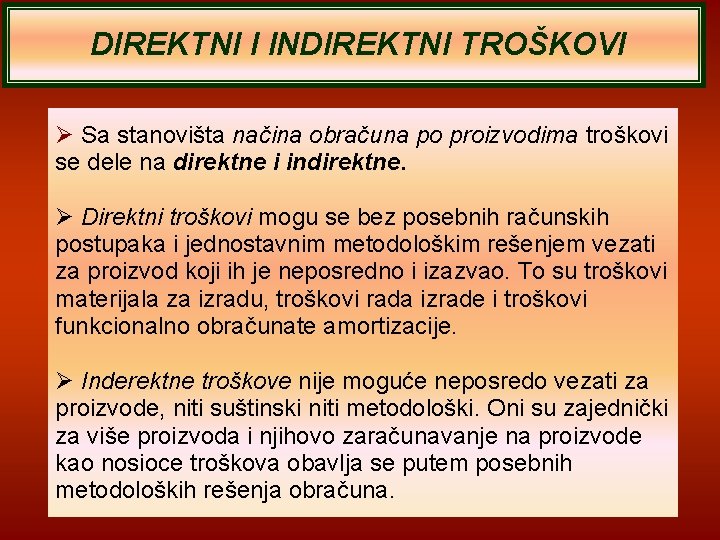 DIREKTNI I INDIREKTNI TROŠKOVI Sa stanovišta načina obračuna po proizvodima troškovi se dele na