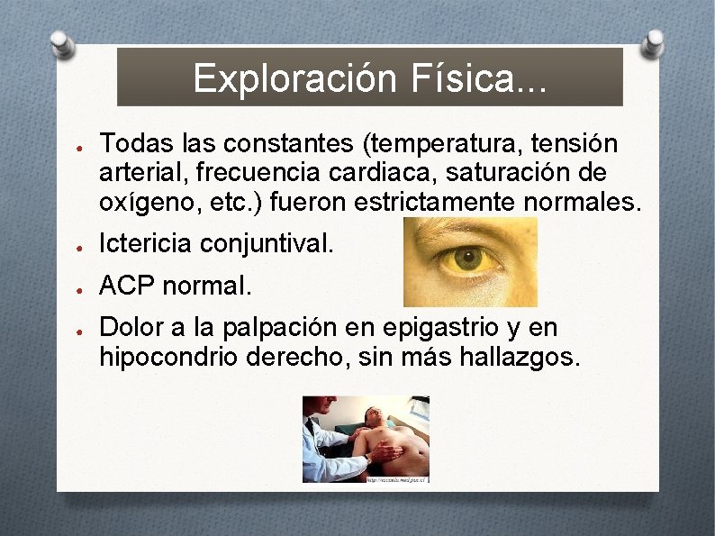 Exploración Física. . . ● Todas las constantes (temperatura, tensión arterial, frecuencia cardiaca, saturación