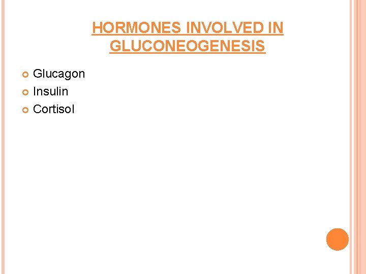 HORMONES INVOLVED IN GLUCONEOGENESIS Glucagon Insulin Cortisol 