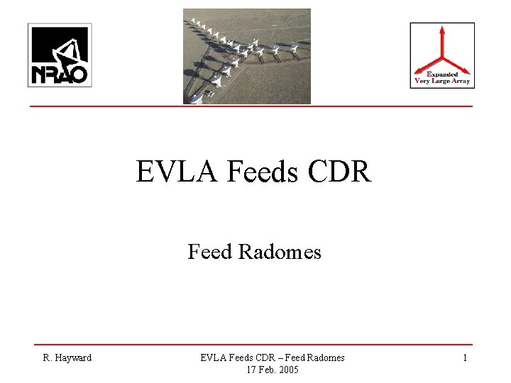 EVLA Feeds CDR Feed Radomes R. Hayward EVLA Feeds CDR – Feed Radomes 17