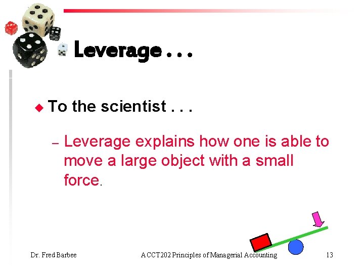 Leverage. . . u To – the scientist. . . Leverage explains how one