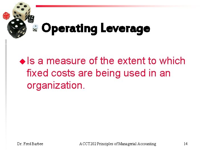 Operating Leverage u Is a measure of the extent to which fixed costs are