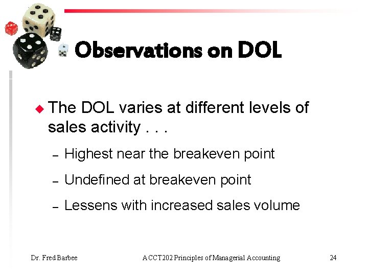 Observations on DOL u The DOL varies at different levels of sales activity. .