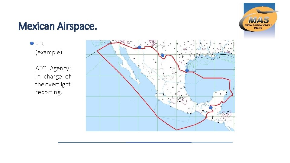 Mexican Airspace. FIR (example) ATC Agency: In charge of the overflight reporting. 