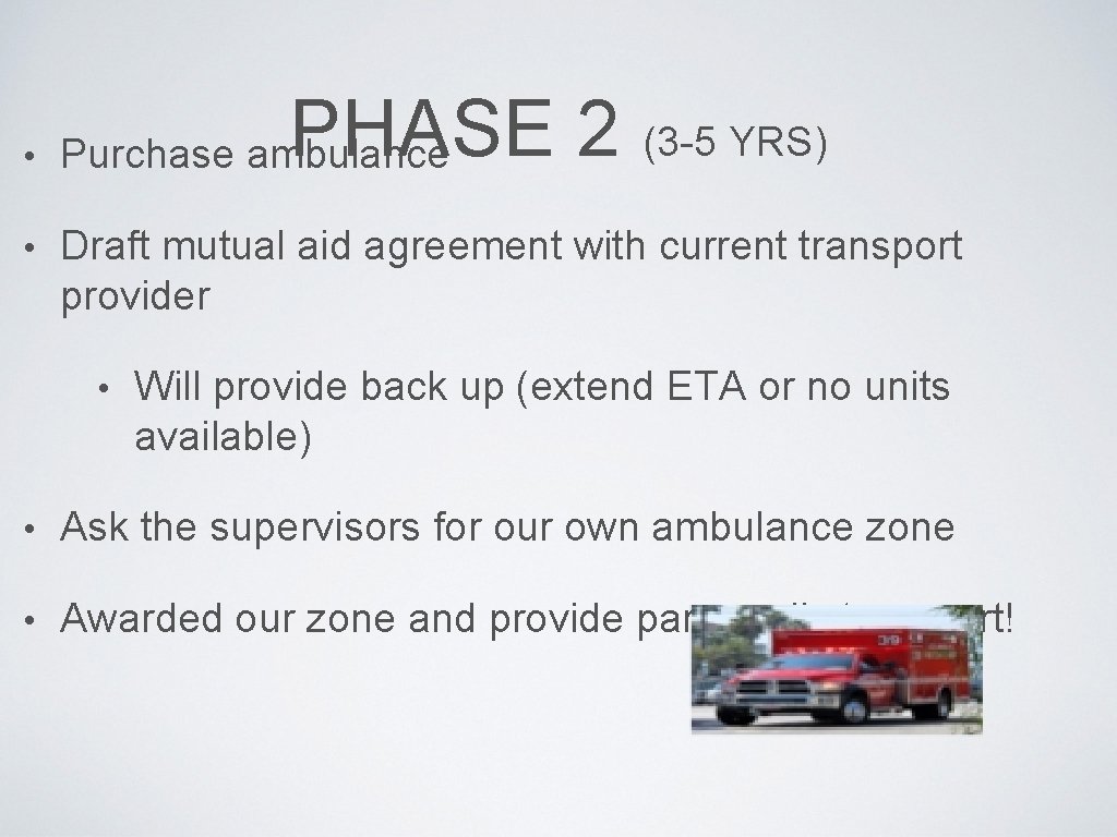PHASE 2 (3 -5 YRS) • Purchase ambulance • Draft mutual aid agreement with