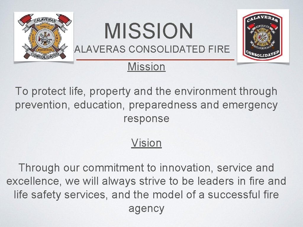 MISSION CALAVERAS CONSOLIDATED FIRE Mission To protect life, property and the environment through prevention,