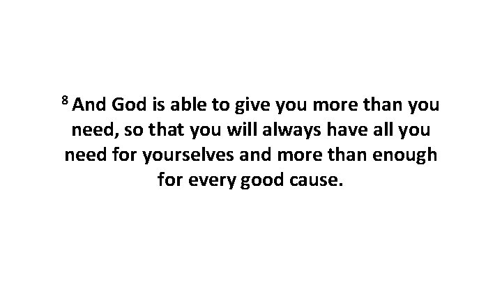 8 And God is able to give you more than you need, so that