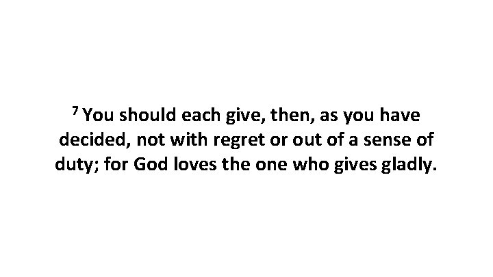 7 You should each give, then, as you have decided, not with regret or
