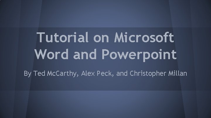 Tutorial on Microsoft Word and Powerpoint By Ted Mc. Carthy, Alex Peck, and Christopher