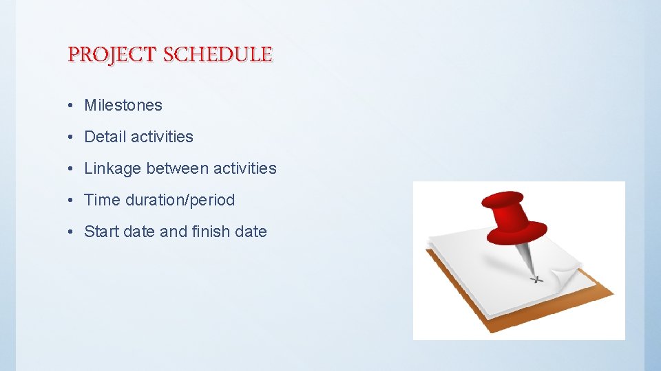 PROJECT SCHEDULE • Milestones • Detail activities • Linkage between activities • Time duration/period