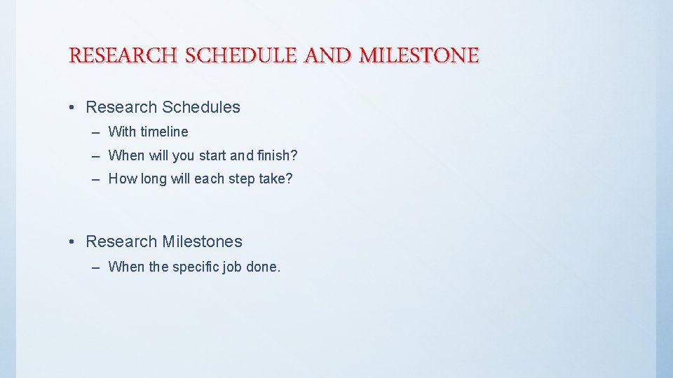 RESEARCH SCHEDULE AND MILESTONE • Research Schedules – With timeline – When will you