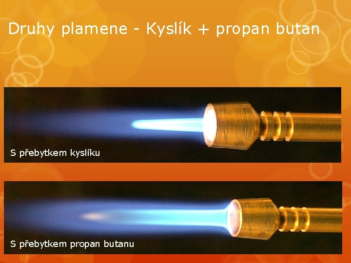 Druhy plamene - Kyslík + propan butan S přebytkem kyslíku S přebytkem propan butanu