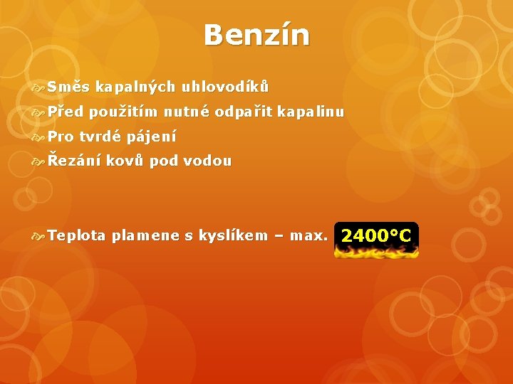 Benzín Směs kapalných uhlovodíků Před použitím nutné odpařit kapalinu Pro tvrdé pájení Řezání kovů