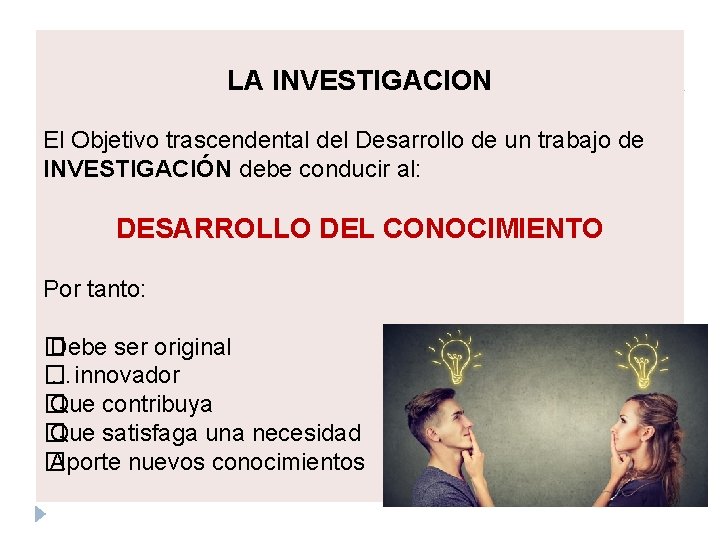 LA INVESTIGACION El Objetivo trascendental del Desarrollo de un trabajo de INVESTIGACIÓN debe conducir