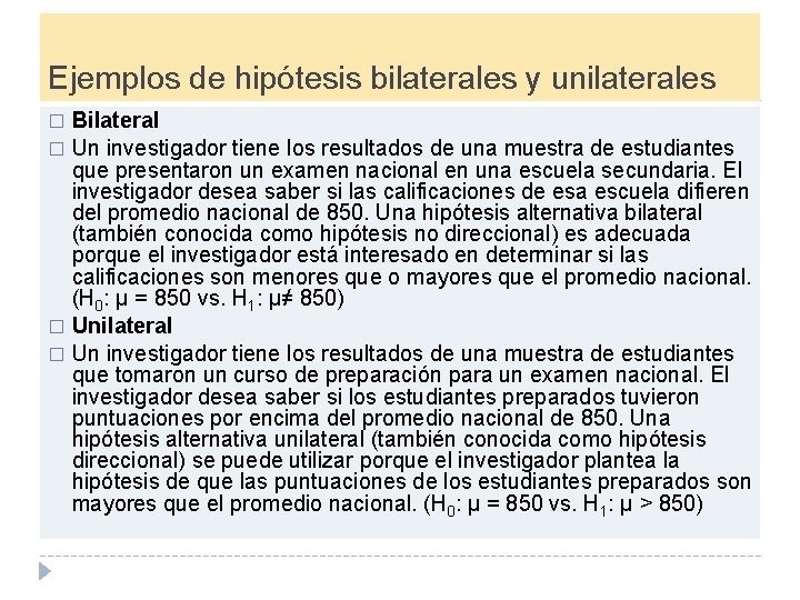 Ejemplos de hipótesis bilaterales y unilaterales Bilateral � Un investigador tiene los resultados de