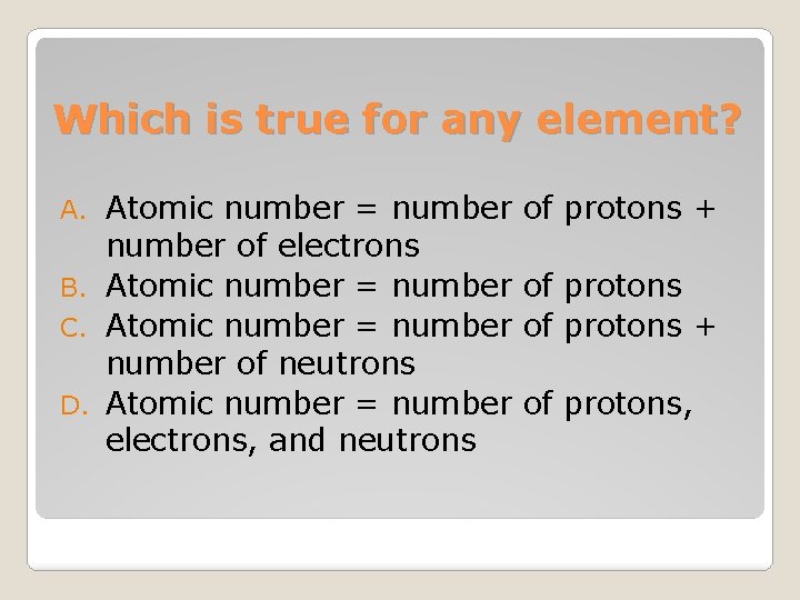 Which is true for any element? Atomic number = number of protons + number
