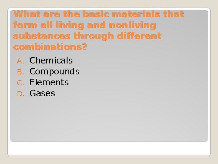 What are the basic materials that form all living and nonliving substances through different