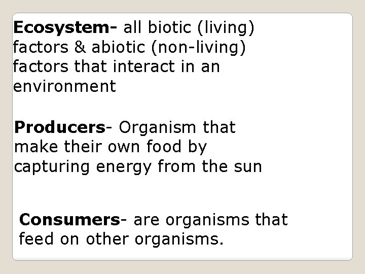 Ecosystem- all biotic (living) factors & abiotic (non-living) factors that interact in an environment