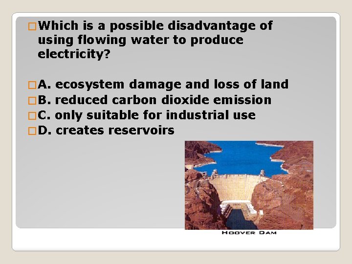 � Which is a possible disadvantage of using flowing water to produce electricity? �