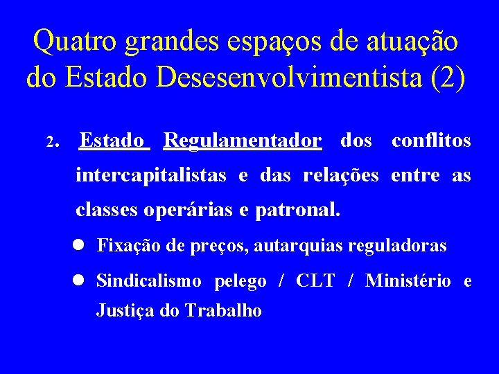 Quatro grandes espaços de atuação do Estado Desesenvolvimentista (2) 2. Estado Regulamentador dos conflitos