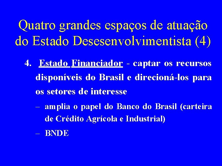 Quatro grandes espaços de atuação do Estado Desesenvolvimentista (4) 4. Estado Financiador - captar