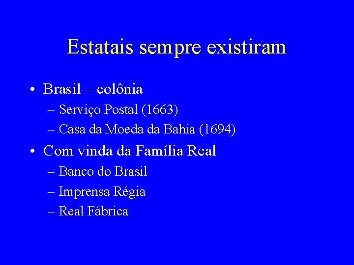 Estatais sempre existiram • Brasil – colônia – Serviço Postal (1663) – Casa da