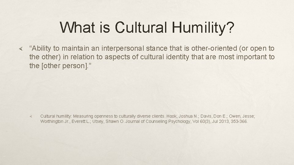 What is Cultural Humility? “Ability to maintain an interpersonal stance that is other-oriented (or