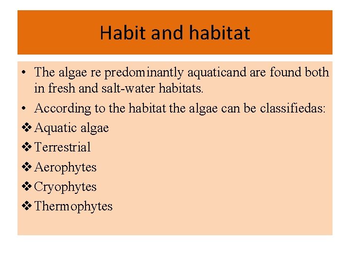 Habit and habitat • The algae re predominantly aquaticand are found both in fresh