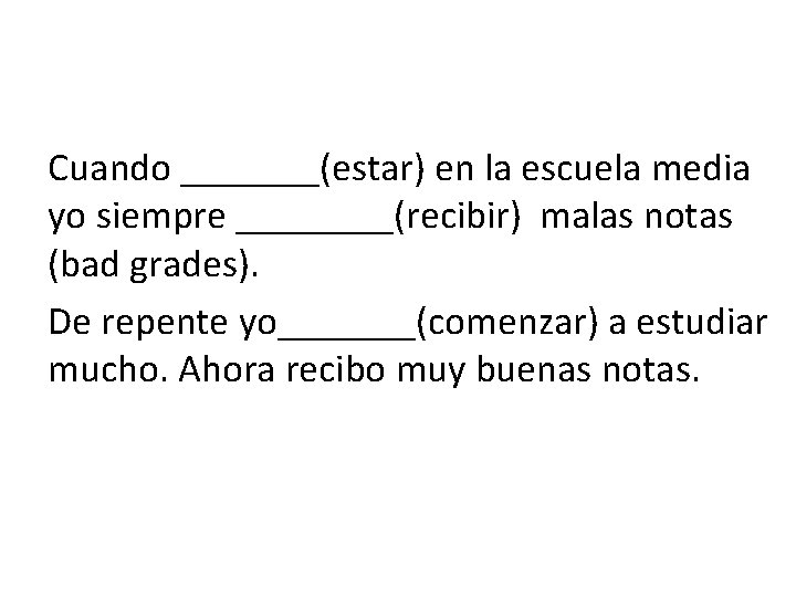 Cuando _______(estar) en la escuela media yo siempre ____(recibir) malas notas (bad grades). De