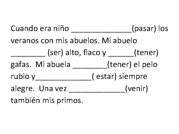 Cuando era niño _______(pasar) los veranos con mis abuelos. Mi abuelo ____ (ser) alto,