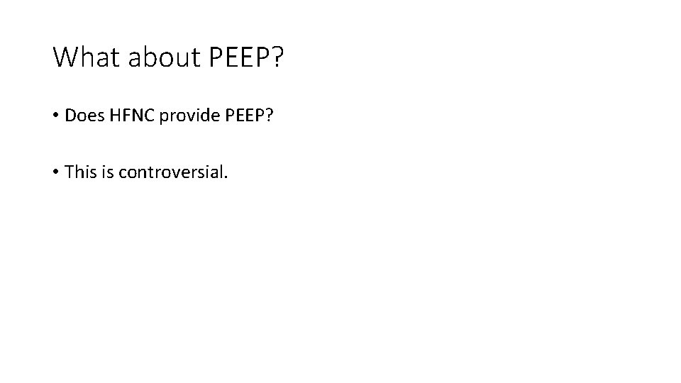 What about PEEP? • Does HFNC provide PEEP? • This is controversial. 
