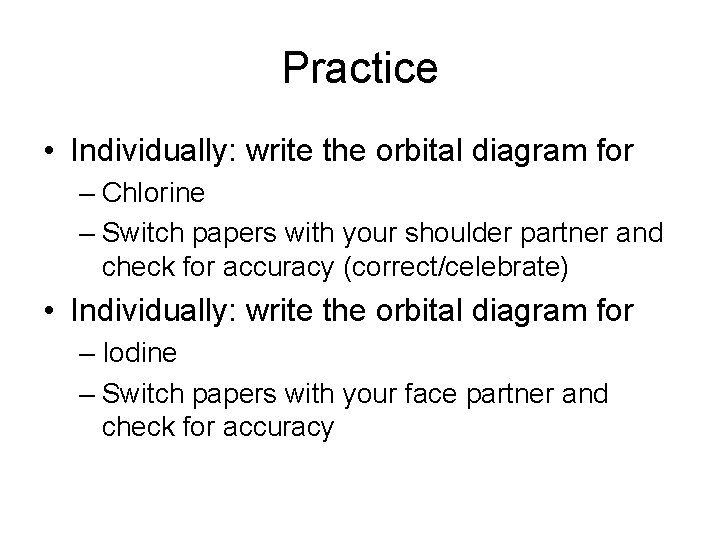 Practice • Individually: write the orbital diagram for – Chlorine – Switch papers with