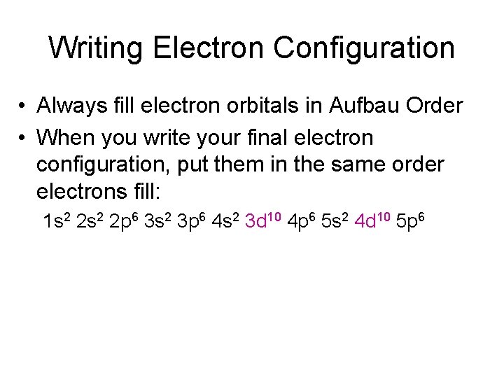 Writing Electron Configuration • Always fill electron orbitals in Aufbau Order • When you