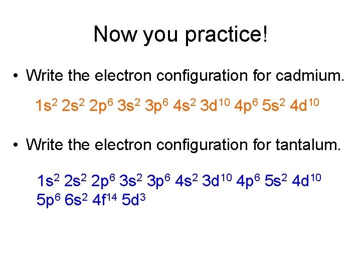 Now you practice! • Write the electron configuration for cadmium. 1 s 2 2