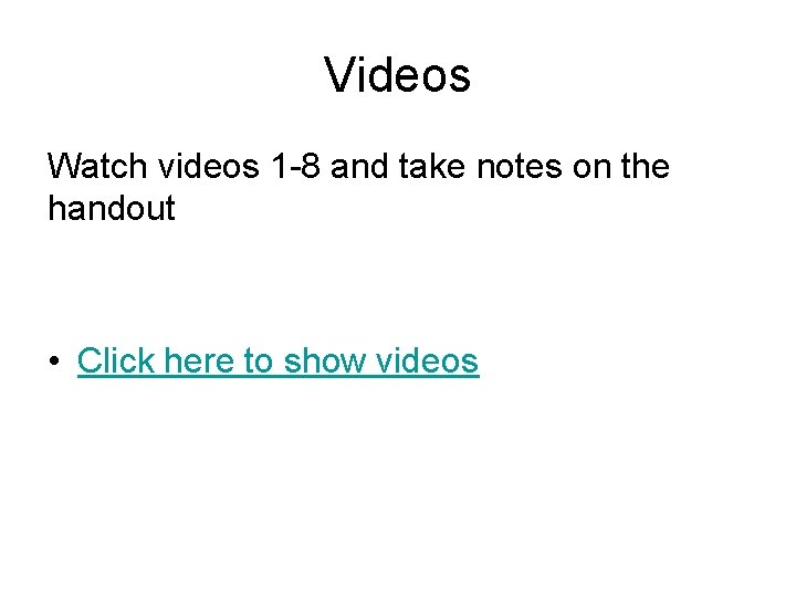 Videos Watch videos 1 -8 and take notes on the handout • Click here